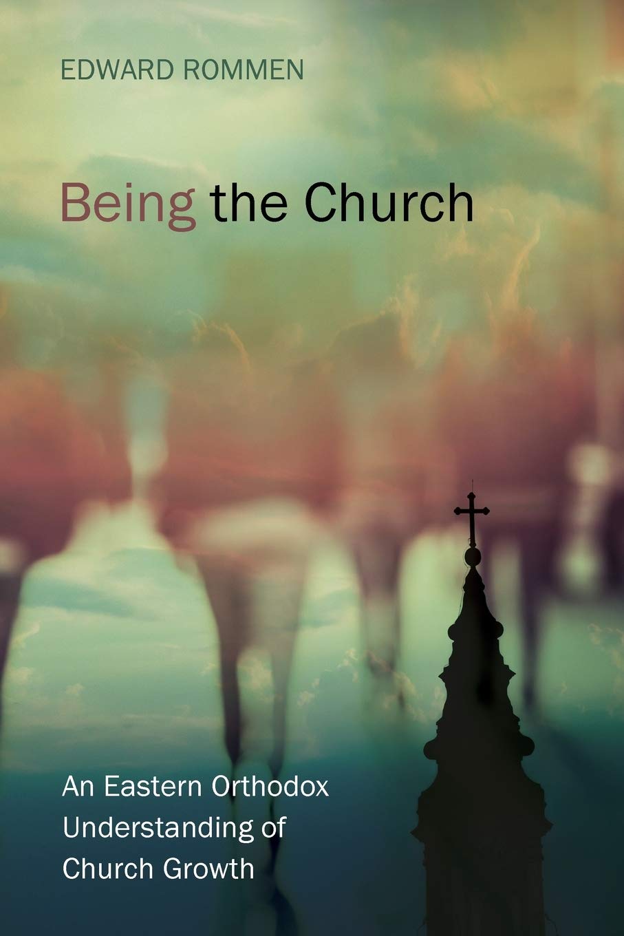 Being The Church An Eastern Orthodox Understanding Of Church Growth Edward Rommen