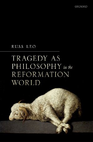Tragedy As Philosophy In The Reformation World Russ Leo