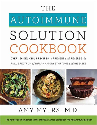 The Autoimmune Solution Cookbook Over 150 Delicious Recipes To Prevent And Reverse The Full Spectrum Of Inflammatory Symptoms And Diseases Amy Myers