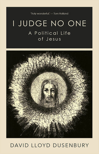 I Judge No One A Political Life Of Jesus David Lloyd Dusenbury