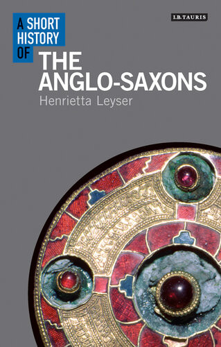 A Short History Of The Anglosaxons Henrietta Leyser