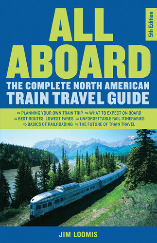 All Aboard The Complete North American Train Travel Guide Fifth Edition Fifth Jim Loomis