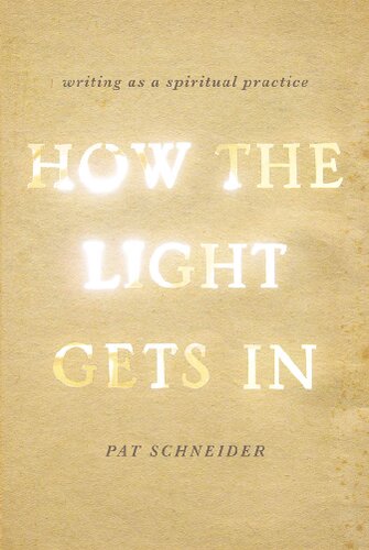 How The Light Gets In Writing As A Spiritual Practice Illustrated Pat Schneider