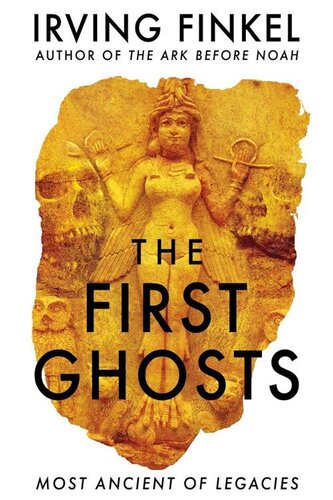 The First Ghosts A Rich History Of Ancient Ghosts And Ghost Stories From The British Museum Curator Reprint Irving Finkel