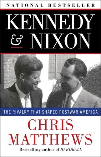 Kennedy Nixon The Rivalry That Shaped Postwar America Chris Matthews