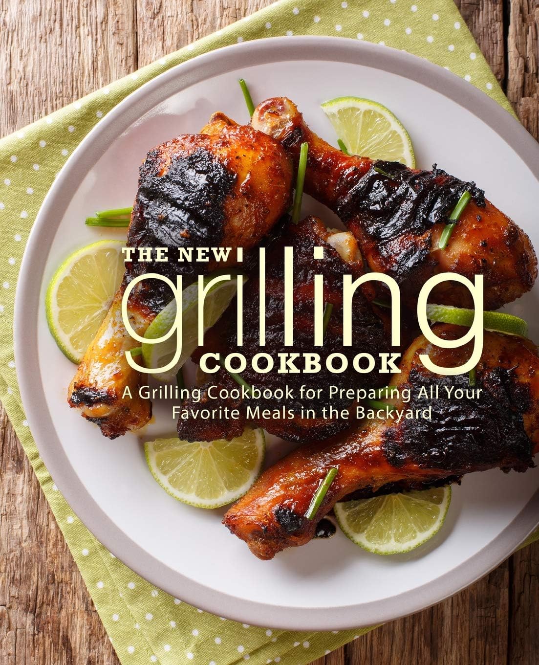 The New Grilling Cookbook A Grilling Cookbook For Preparing All Your Favorite Meals In The Backyard 2nd Edition 2nd Booksumo Press
