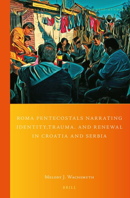 Roma Pentecostals Narrating Identity Trauma And Renewal In Croatia And Serbia Melody Wachsmuth