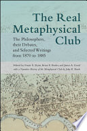 The Real Metaphysical Club The Philosophers Their Debates And Selected Writings From 1870 To 1885 Frank X Ryan