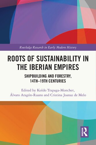 Roots Of Sustainability In The Iberian Empires Shipbuilding And Forestry 14th 19th Centuries 1st Edition Koldo Trapaga Monchet