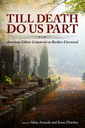 Till Death Do Us Part American Ethnic Cemeteries As Borders Uncrossed 1st Printing Pdf Allan Amanik Kami Fletcher Editors