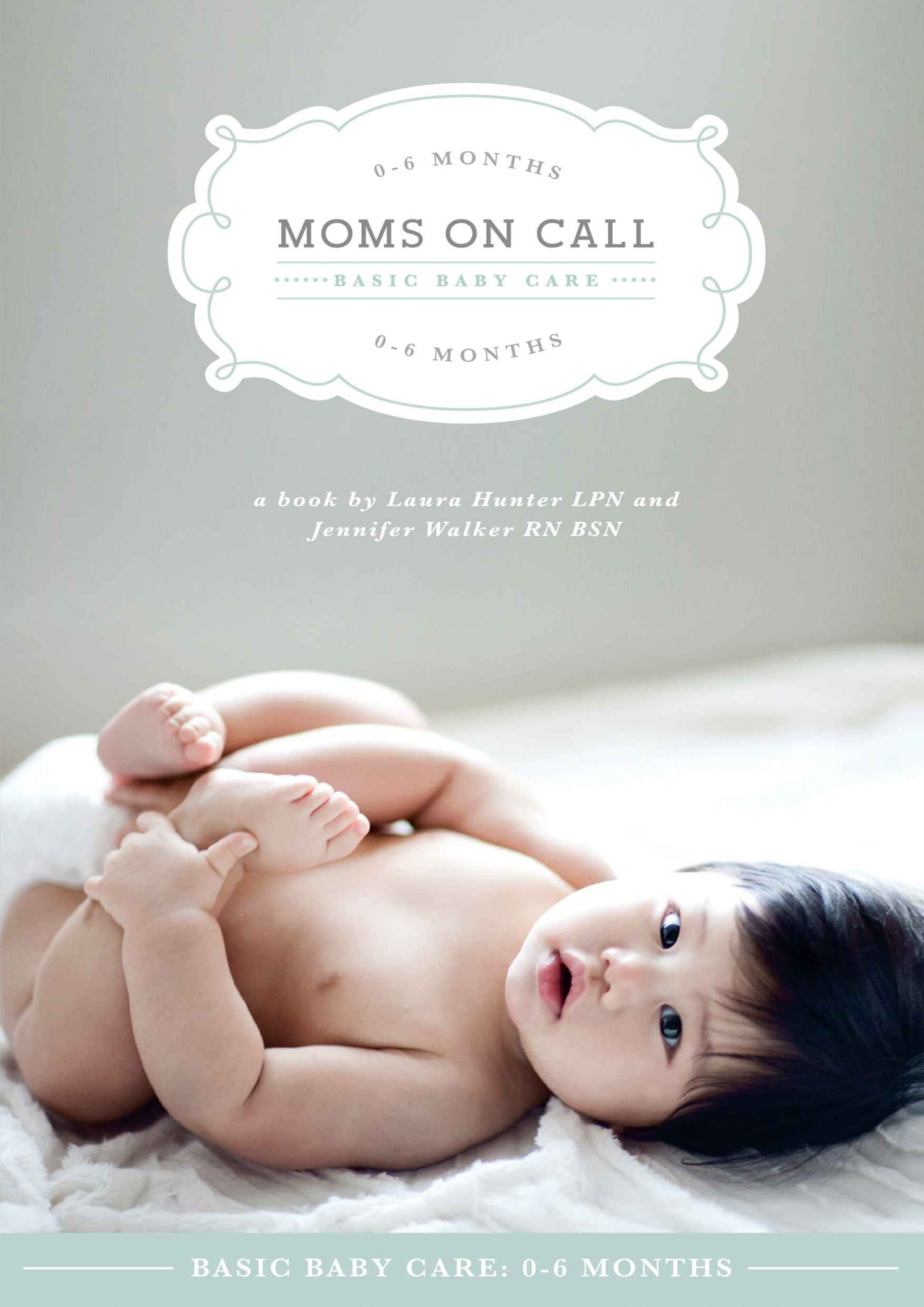 Moms On Call Basic Baby Care 06 Months Parenting Book 1 Of 3 Moms On Call Parenting Books Laura Hunter Lpn Jennifer Walker Rn Bsn