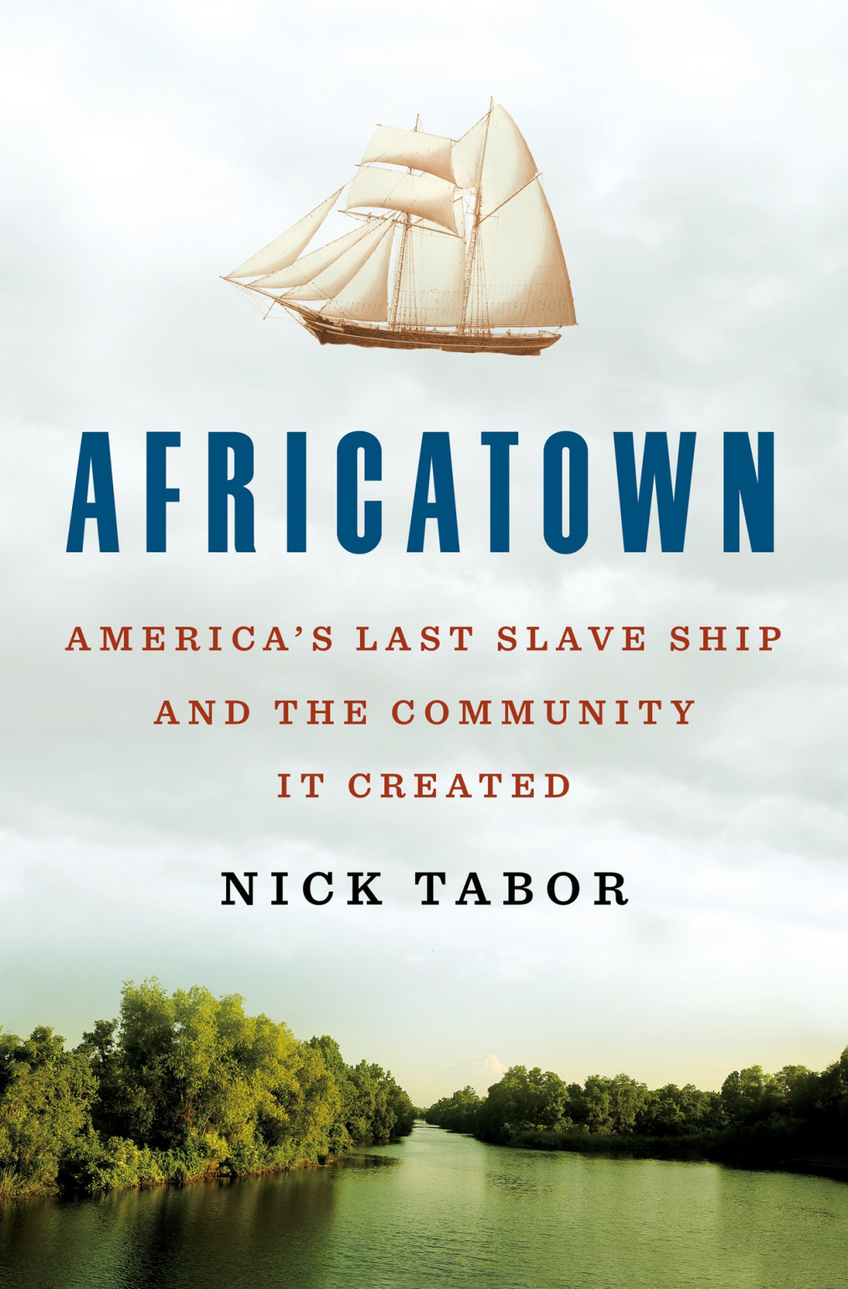 Africatown Americas Last Slave Ship And The Community It Created Nick Tabor