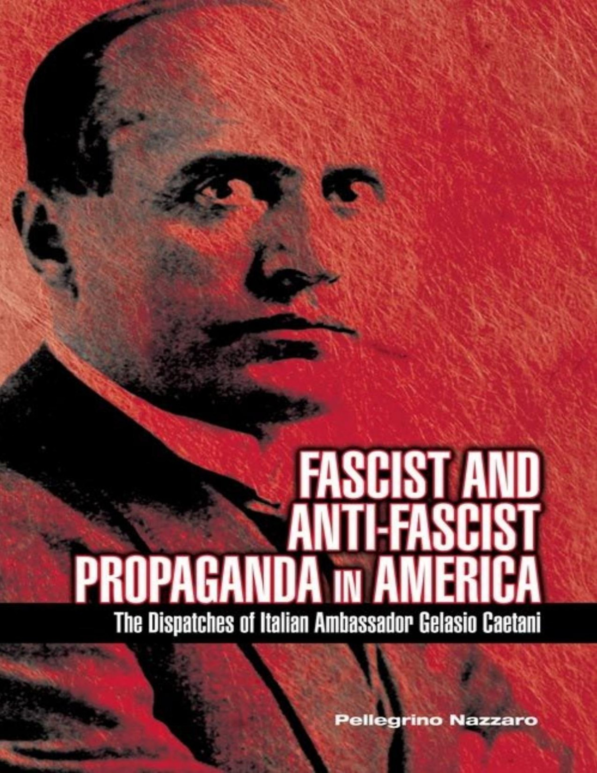 Fascist And Antifascist Propaganda In America The Dispatches Of Italian Ambassador Gelasio Caetani Student Edition Pellegrino Nazzaro