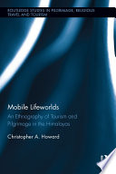 Mobile Lifeworlds An Ethnography Of Tourism And Pilgrimage In The Himalayas 1st Edition Christopher A Howard