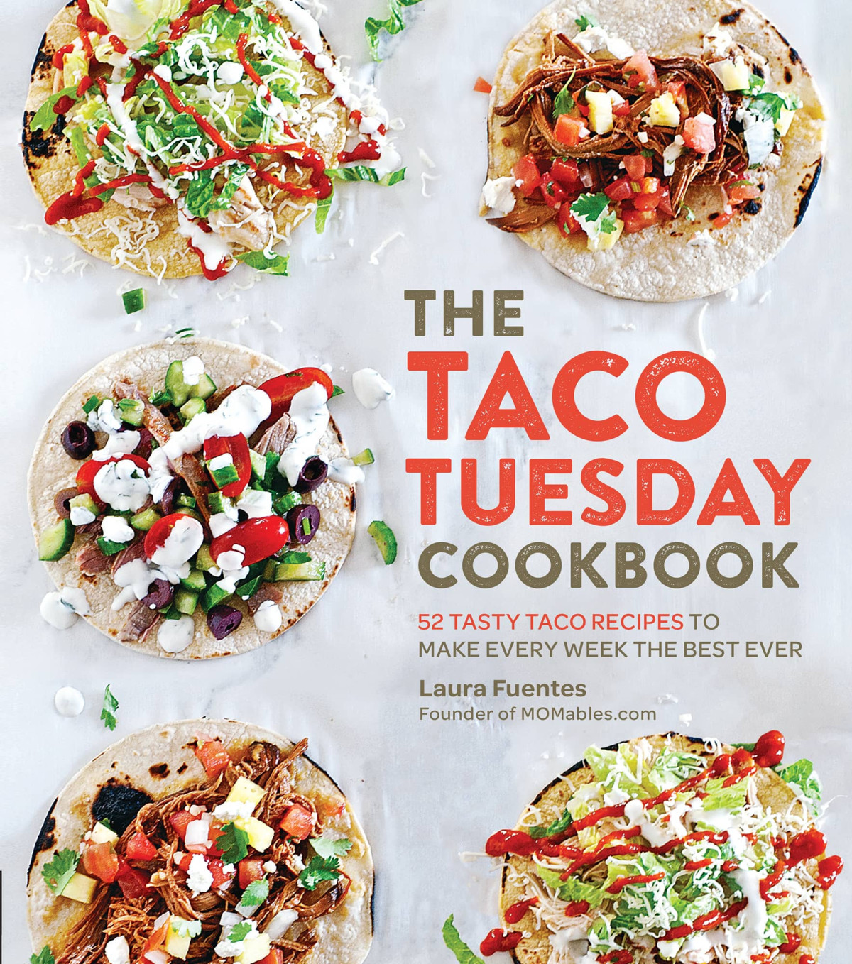 The Taco Tuesday Cookbook 52 Tasty Taco Recipes To Make Every Week The Best Ever Laura Fuentes