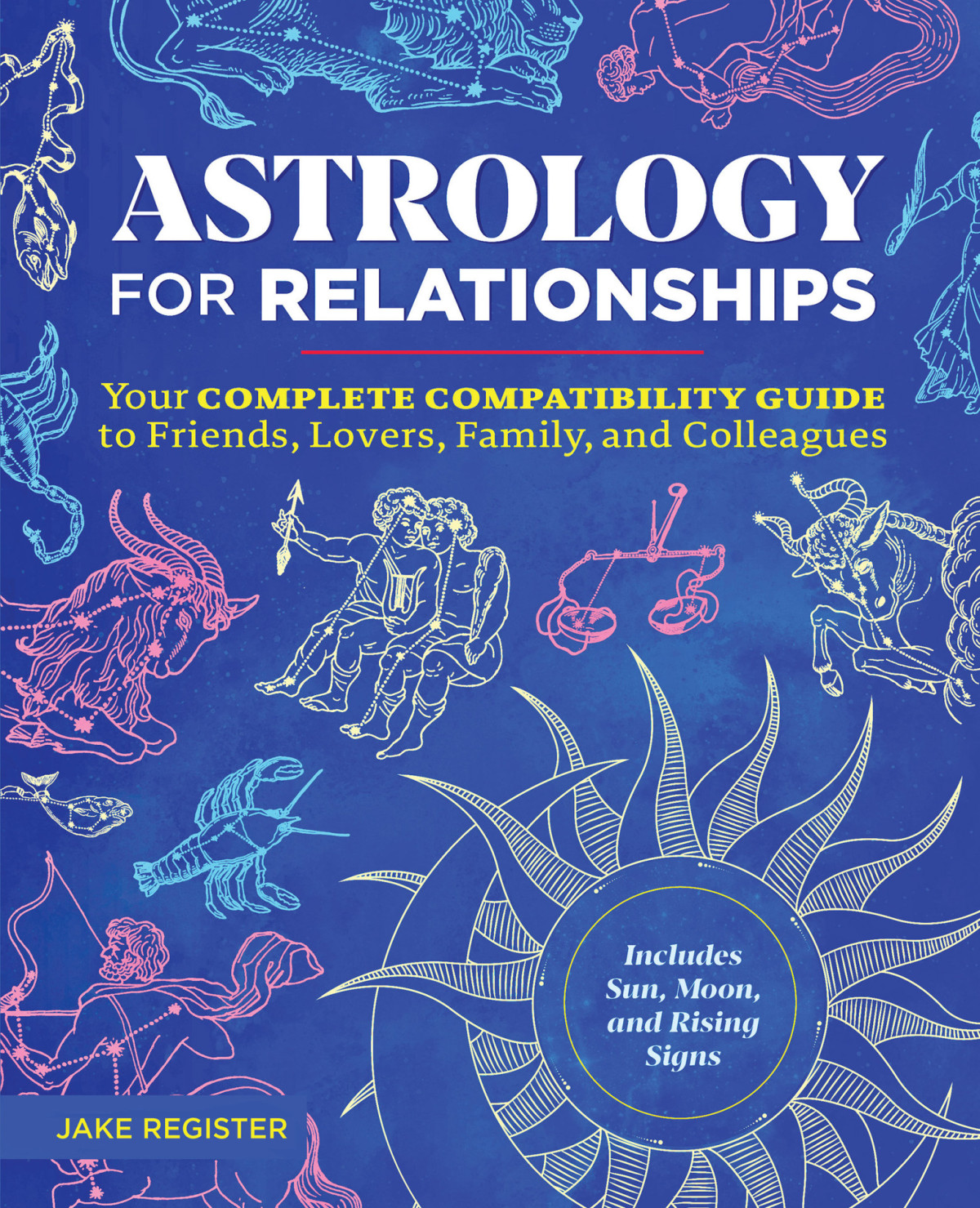 Astrology For Relationships Your Complete Compatibility Guide To Friends Lovers Family And Colleagues Register
