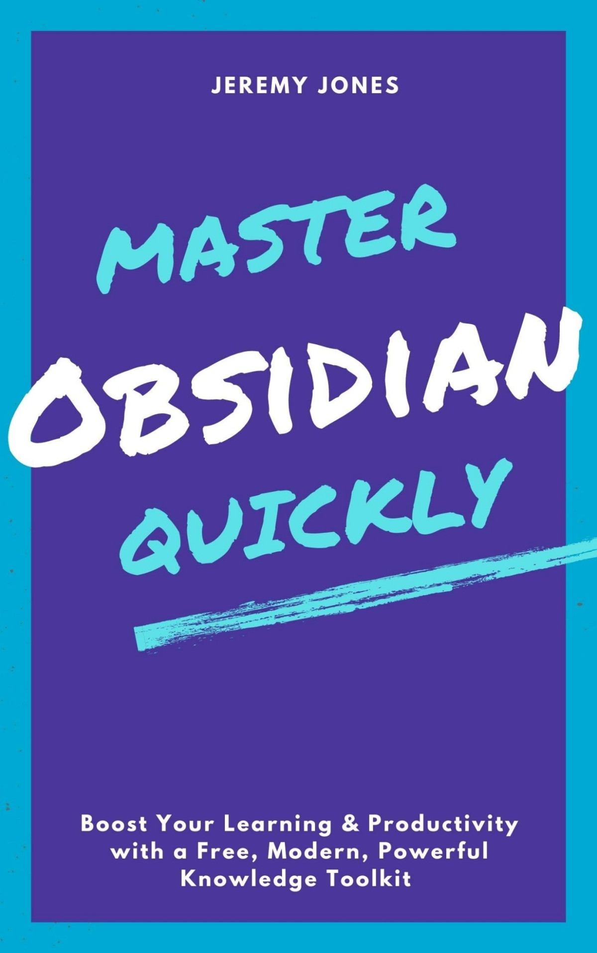 Master Obsidian Quickly Boost Your Learning Productivity With A Free Modern Powerful Knowledge Toolkit Jeremy P Jones