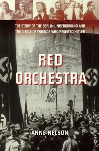 Red Orchestra The Story Of The Berlin Underground And The Circle Of Friends Who Resisted Hitler Anne Nelson