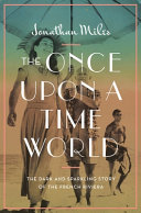 Once Upon A Time World The Dark And Sparkling Story Of The French Riviera Jonathan Miles