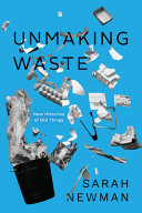 Unmaking Waste New Histories Of Old Things Sarah Newman