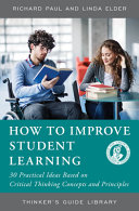 How To Improve Student Learning 30 Practical Ideas Based On Critical Thinking Concepts And Principles Richard Paul And Linda Elder