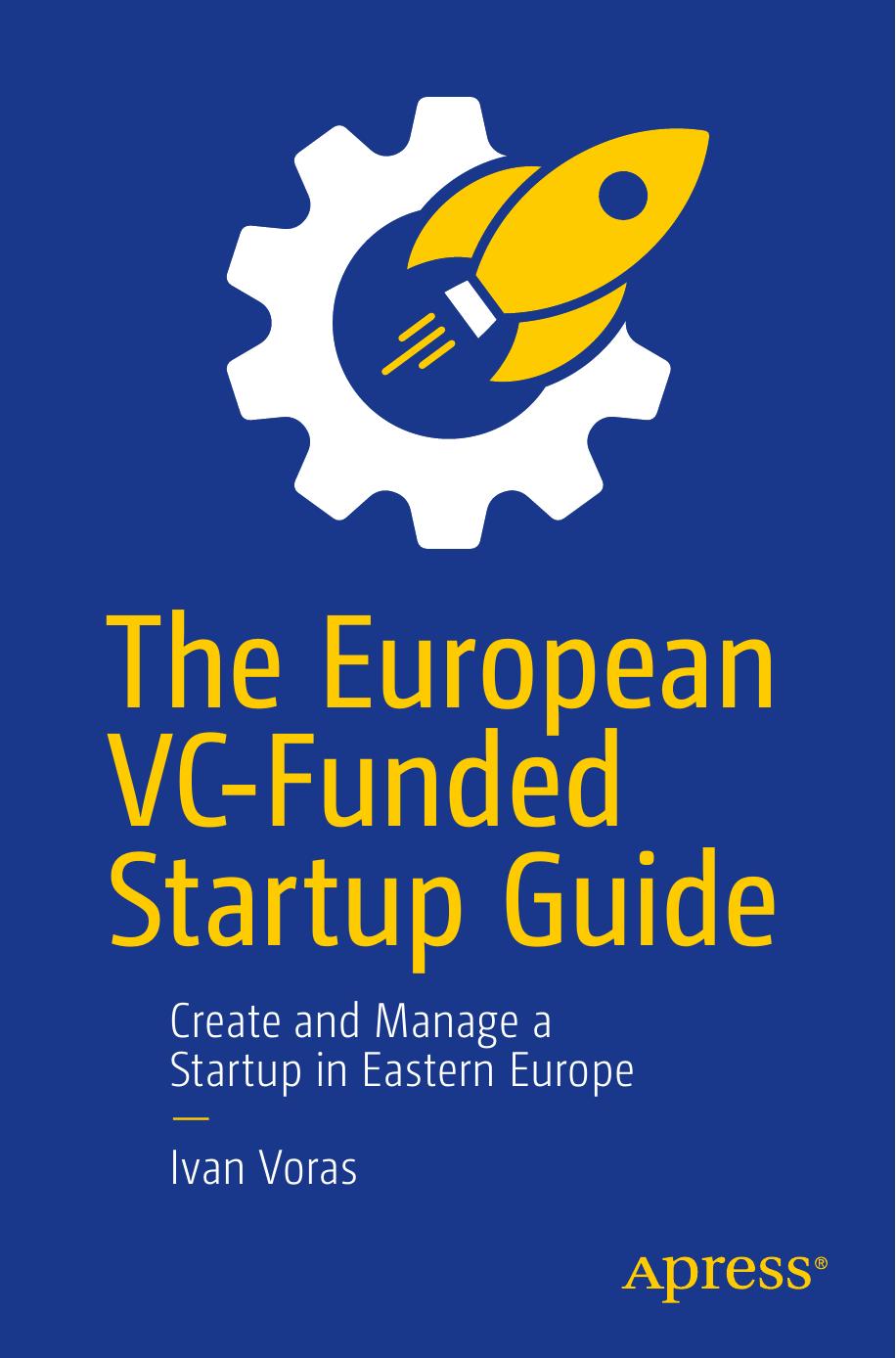 The European Vcfunded Startup Guide Create And Manage A Startup In Eastern Europe Ivan Voras