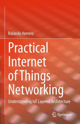 Practical Internet Of Things Networking Understanding Iot Layered Architecture 1st Edition Rolando Herrero