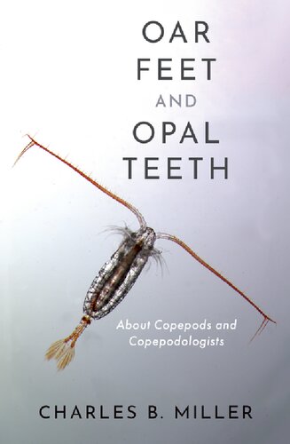 Oar Feet And Opal Teeth About Copepods And Copepodologists 1st Edition Charles B Miller