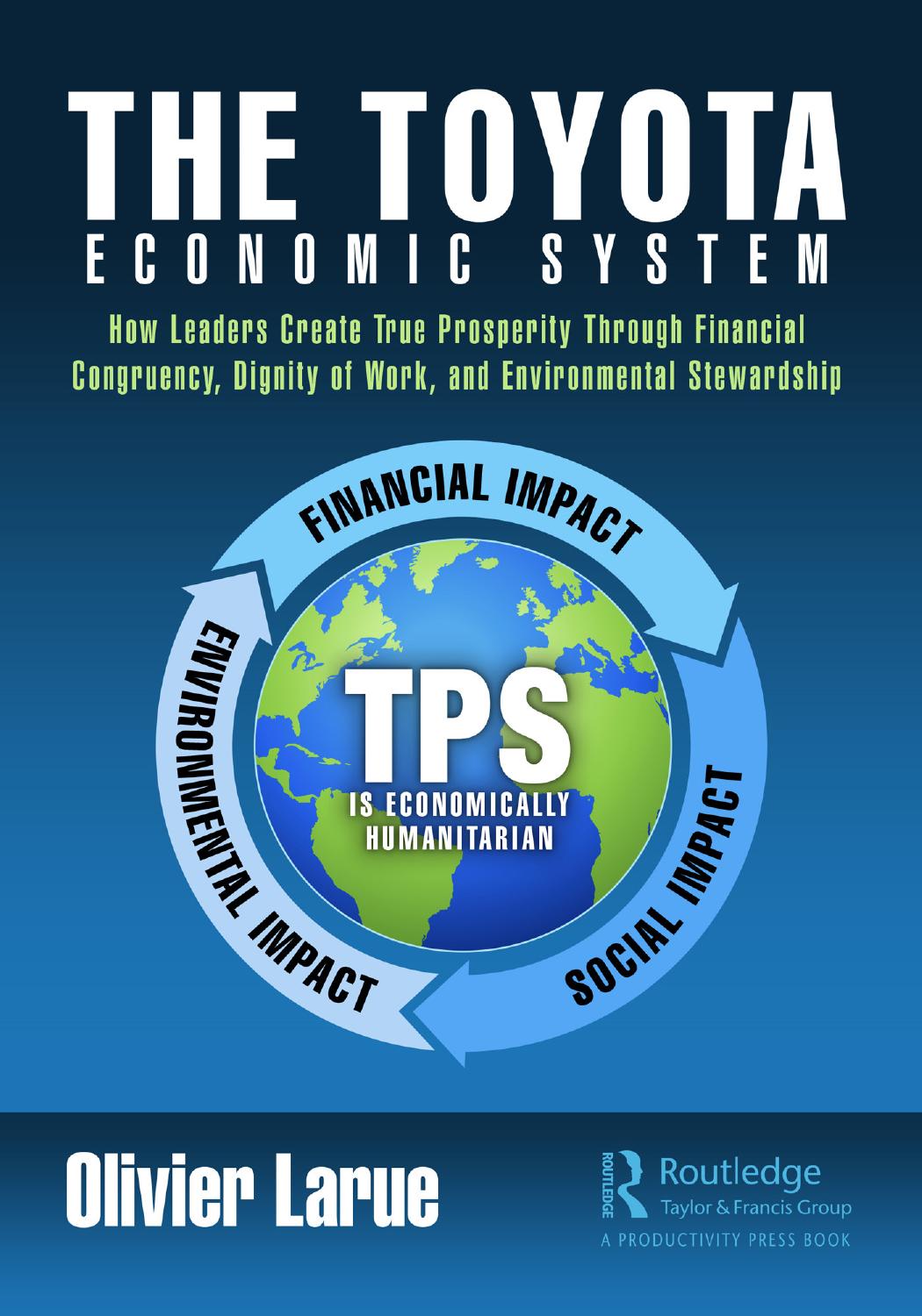 The Toyota Economic System How Leaders Create True Prosperity Through Financial Congruency Dignity Of Work And Environmental Stewardship Olivier Larue