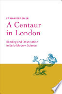 A Centaur In London Reading And Observation In Early Modern Science Fabian Kraemer