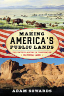 Making Americas Public Lands The Contested History Of Conservation On Federal Lands Adam Sowards