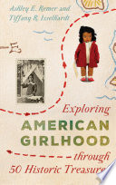 Exploring American Girlhood Through 50 Historic Treasures Ashley E Remer