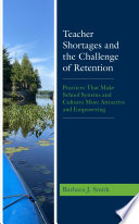 Teacher Shortages And The Challenge Of Retention Practices That Make School Systems And Cultures More Attractive And Empowering Barbara J Smith