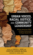 Urban Voices Racial Justice And Community Leadership African American Ceos Of Urban Community Colleges Speak Out Curtis L Ivery