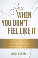 Sex When You Dont Feel Like It The Truth About Mismatched Libido And Rediscovering Desire Cyndi Darnell