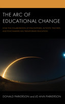 The Arc Of Educational Change How The Collaboration Of Philosophers Activists Teachers And Policymakers Has Transformed Education Donald Parkerson