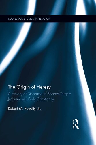 The Origin Of Heresy A History Of Discourse In Second Temple Judaism And Early Christianity Robert M Royalty