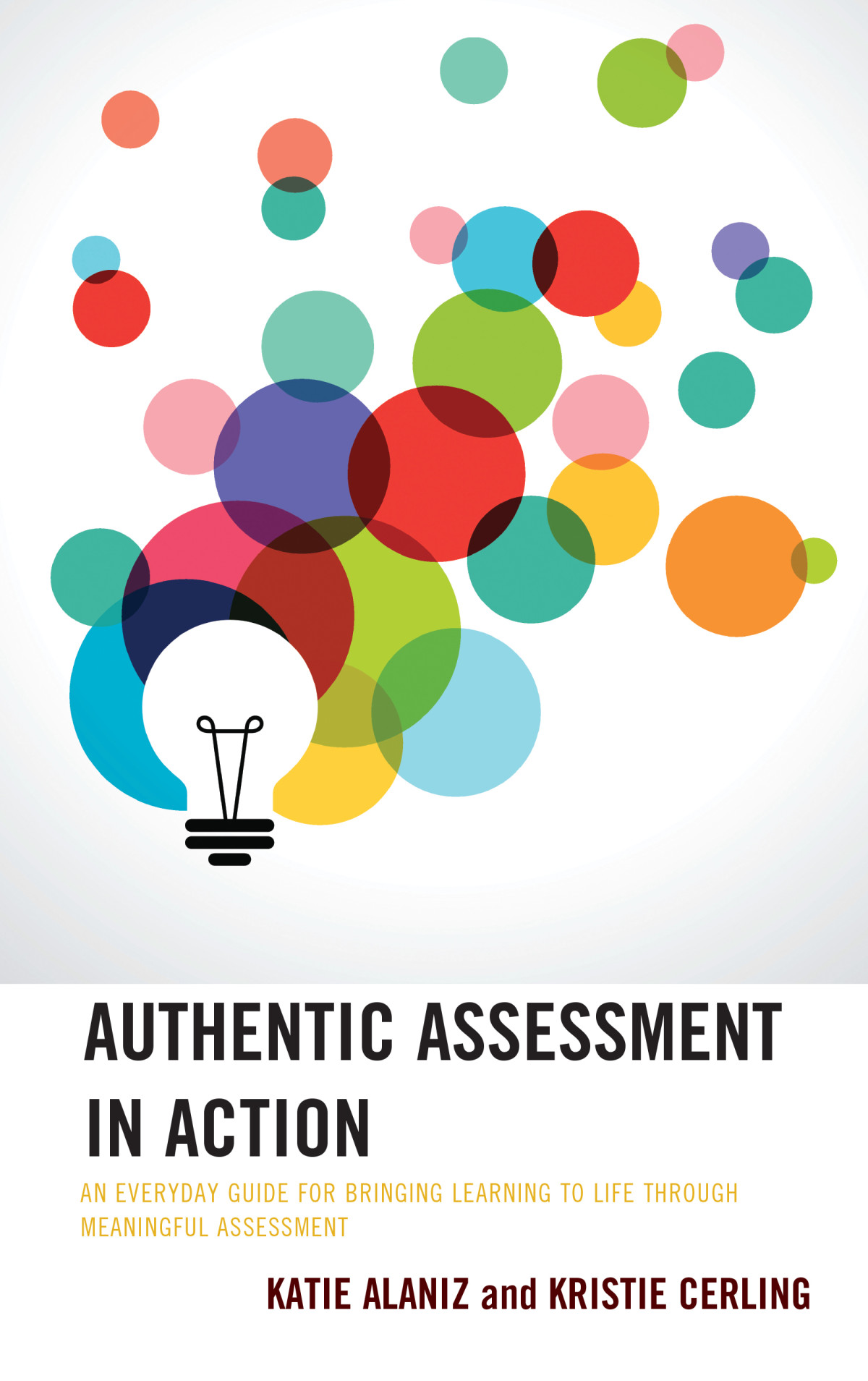 Authentic Assessment In Action An Everyday Guide For Bringing Learning To Life Through Meaningful Assessment Katie Alaniz