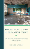 The Malfunction Of Us Education Policy Elite Misinformation Disinformation And Selfishness Richard P Phelps