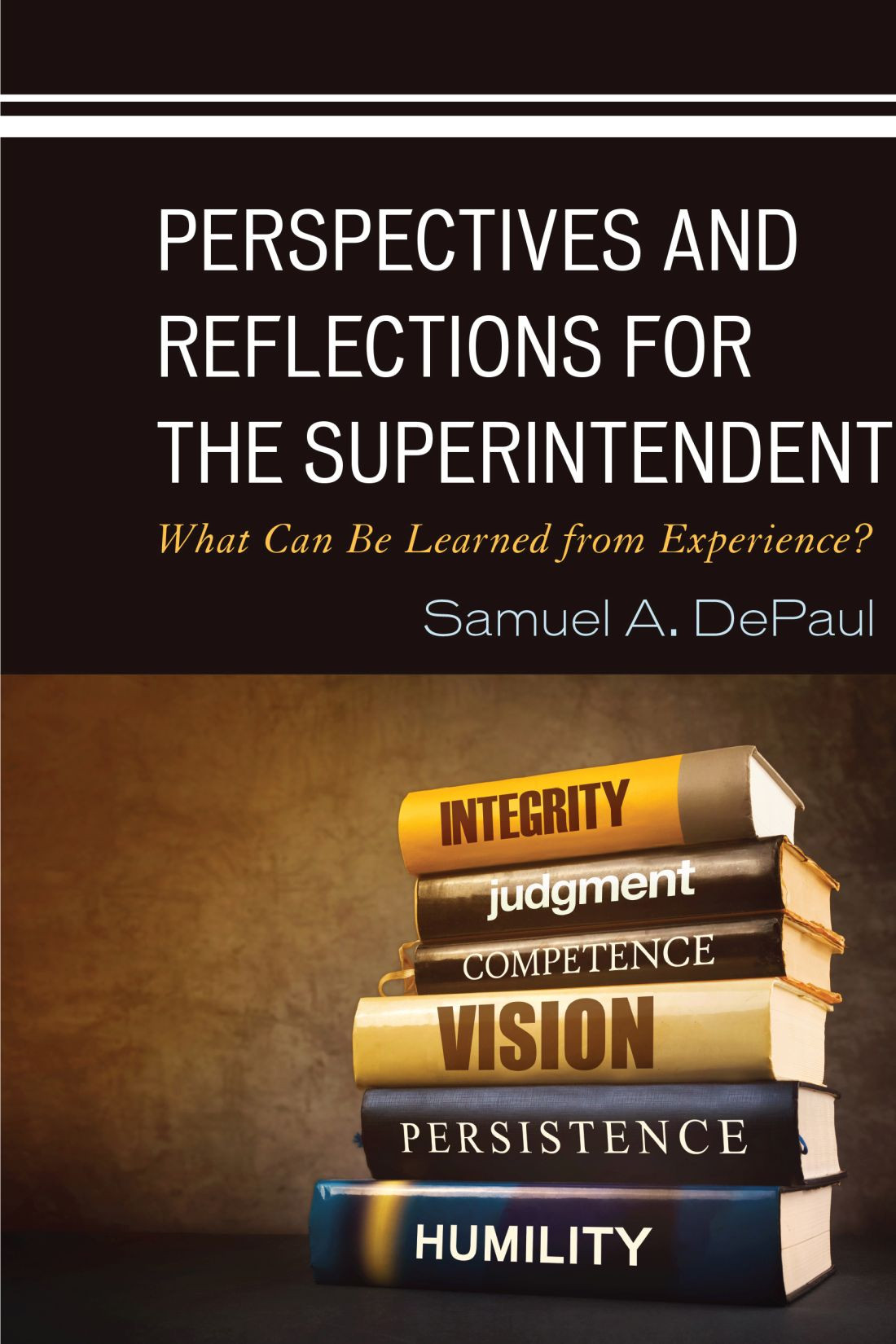 Perspectives And Reflections For The Superintendent What Can Be Learned From Experience Samuel A Depaul