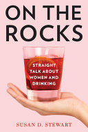 On The Rocks Straight Talk About Women And Drinking 1st Edition Susan D Stewart