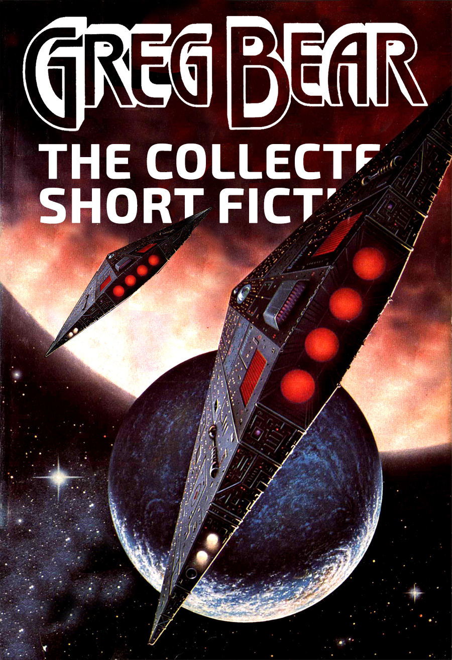 The Collected Short Fiction Greg Bear