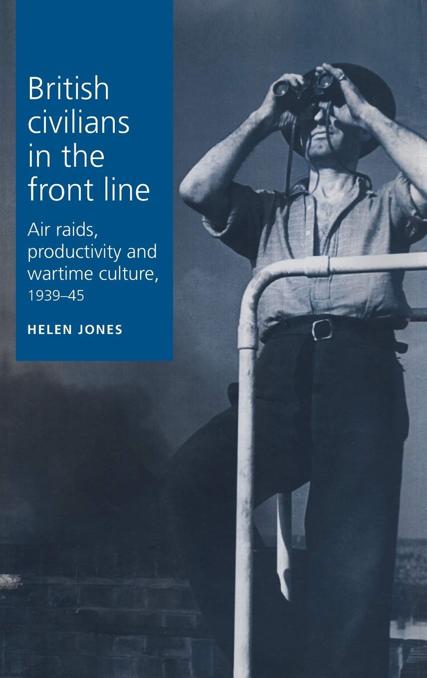 British Civilians In The Front Line Air Raids Productivity And Wartime Culture 19391945 Helen Jones