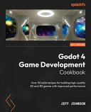 Godot 4 Game Development Cookbook Over 50 Solid Recipes For Building Highquality 2d And 3d Games With Improved Performance Jeff Johnson