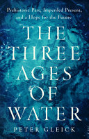 The Three Ages Of Water Prehistoric Past Imperiled Present And A Hope For The Future Peter Gleick