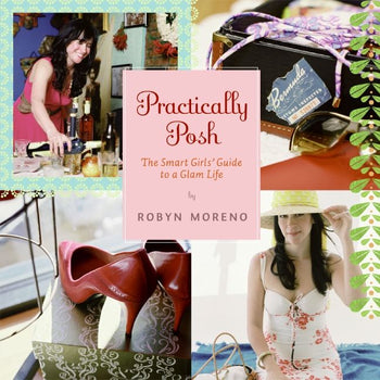 Practically Posh The Smart Girls Guide To A Glam Life Robyn Moreno