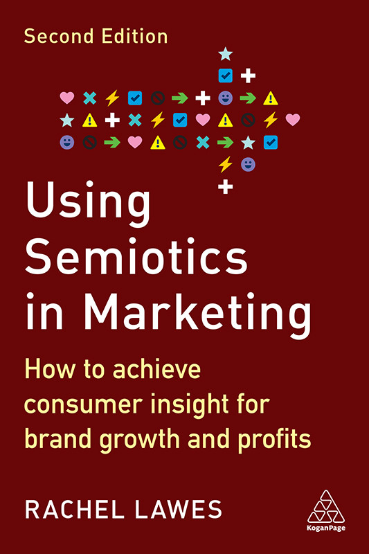 Using Semiotics In Marketing How To Achieve Consumer Insight For Brand Growth And Profits 2nd Edition Rachel Lawes