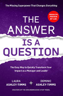 The Answer Is A Question The Missing Superpower That Changes Everything And Will Transform Your Impact As A Manager And Leader Laura Ashleytimms