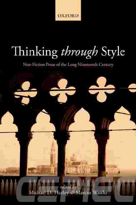 Thinking Through Style Nonfiction Prose Of The Long Nineteenth Century Michael D Hurley
