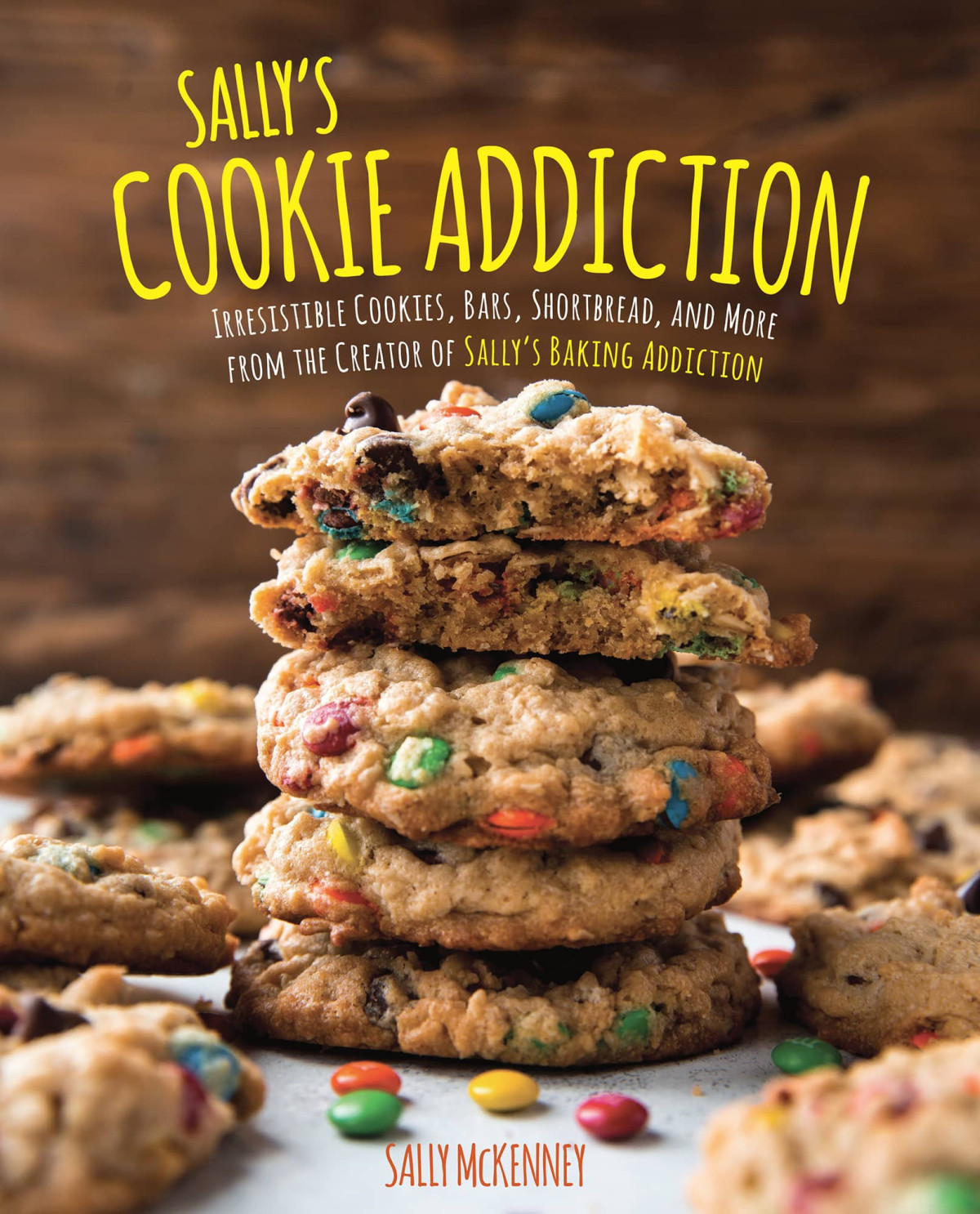 Sallys Cookie Addiction Irresistible Cookies Cookie Bars Shortbread And More From The Creator Of Sallys Baking Addiction Sally Mckenney